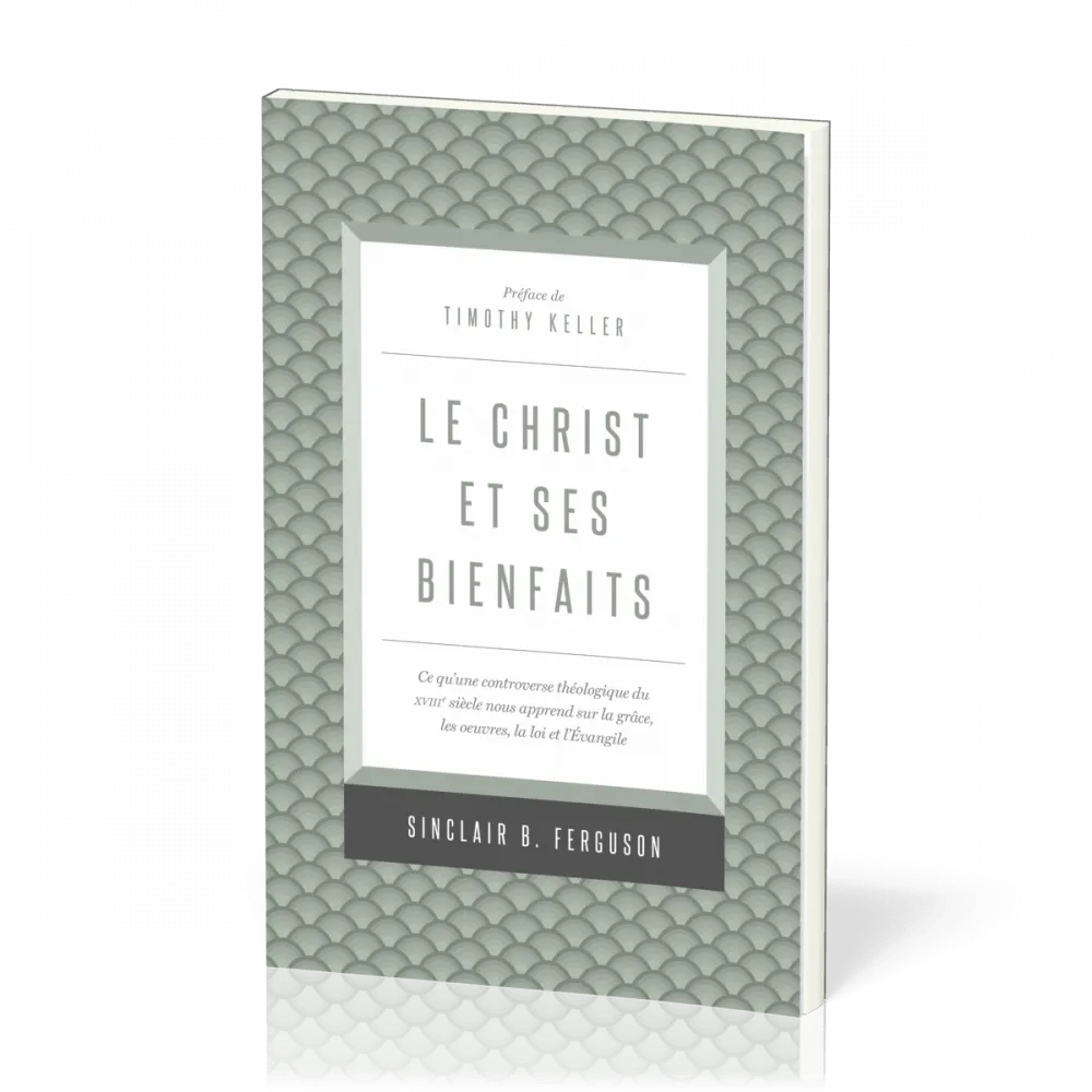 Christ et ses bienfaits (Le) - Ce qu'une controverse théologique du XVIIIe siècle nous apprend...