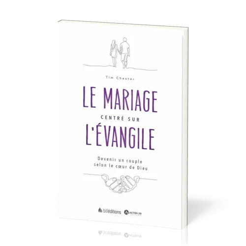 Mariage centré sur l'Évangile (Le) - Devenir un couple selon le cœur de Dieu