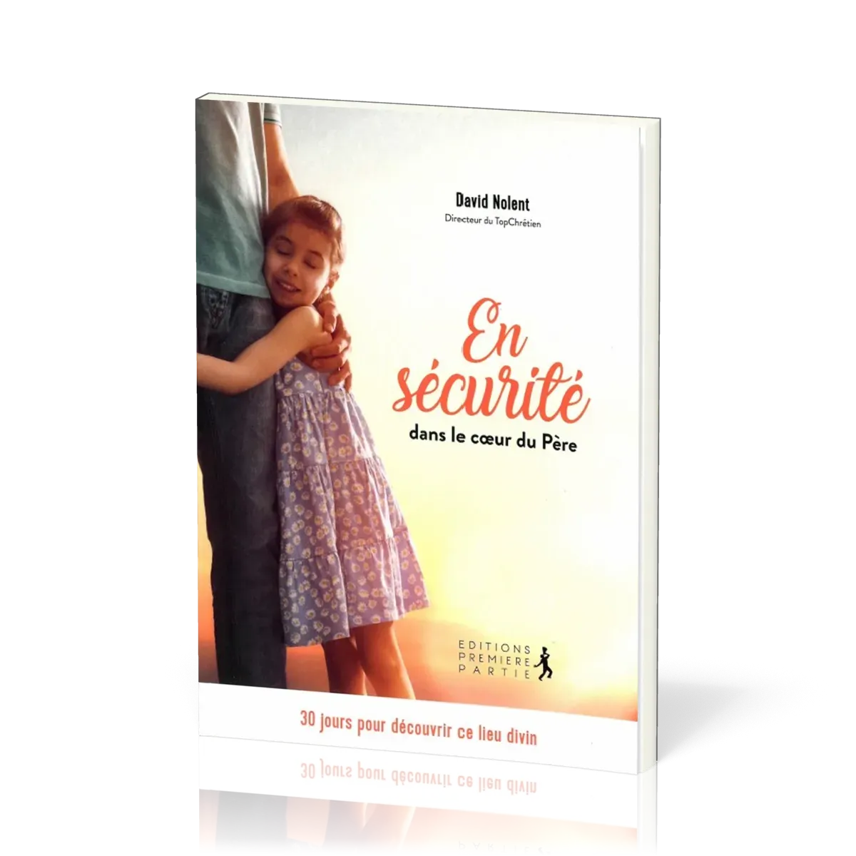 En sécurité dans le cœur du père - 30 jours pour découvrir ce lieu divin