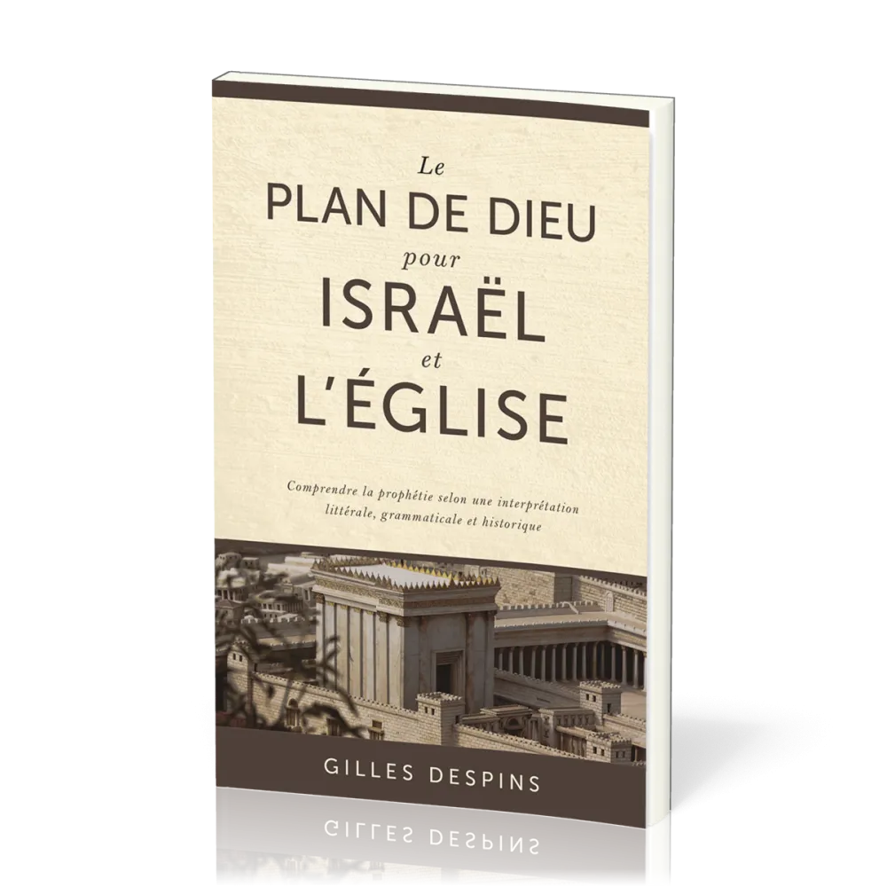 Plan de Dieu pour Israël et l'Église (Le) - Comprendre la prophétie selon une interprétation...