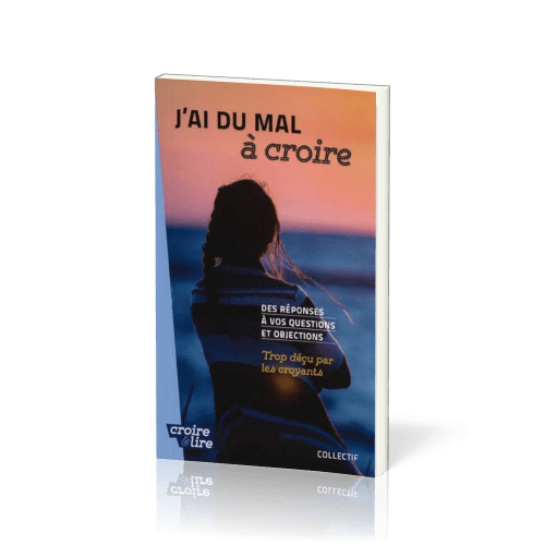 J'ai du mal à croire - Des réponses à vos questions et objections. Tome 3, Trop déçu par les...