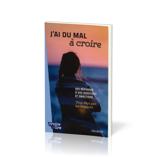 J'ai du mal à croire - Des réponses à vos questions et objections. Tome 3, Trop déçu par les...