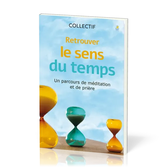 Retrouver le sens du temps - Un parcours de méditation et de prière