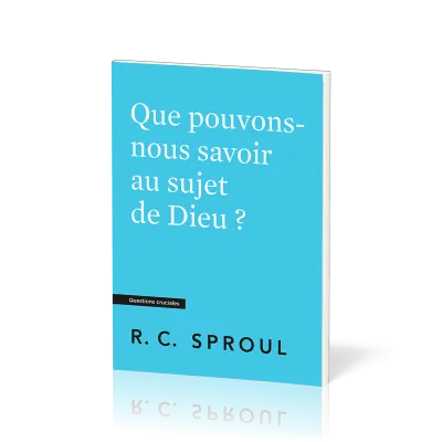 Que pouvons-nous savoir au sujet de Dieu ? - [Questions cruciales]