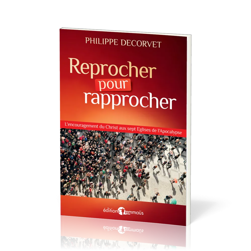 Reprocher pour rapprocher - L'encouragement du Christ aux sept Eglises de l'Apocalypse