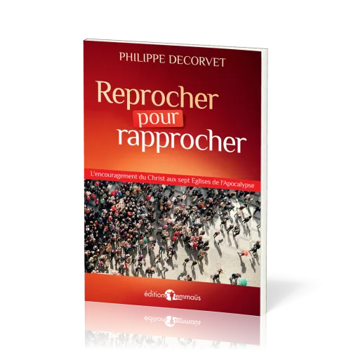 Reprocher pour rapprocher - L'encouragement du Christ aux sept Eglises de l'Apocalypse