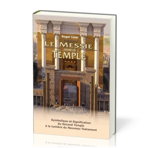 Messie dans le temple (Le) - Symbolique et signification du Second Temple à la lumière du Nouveau...