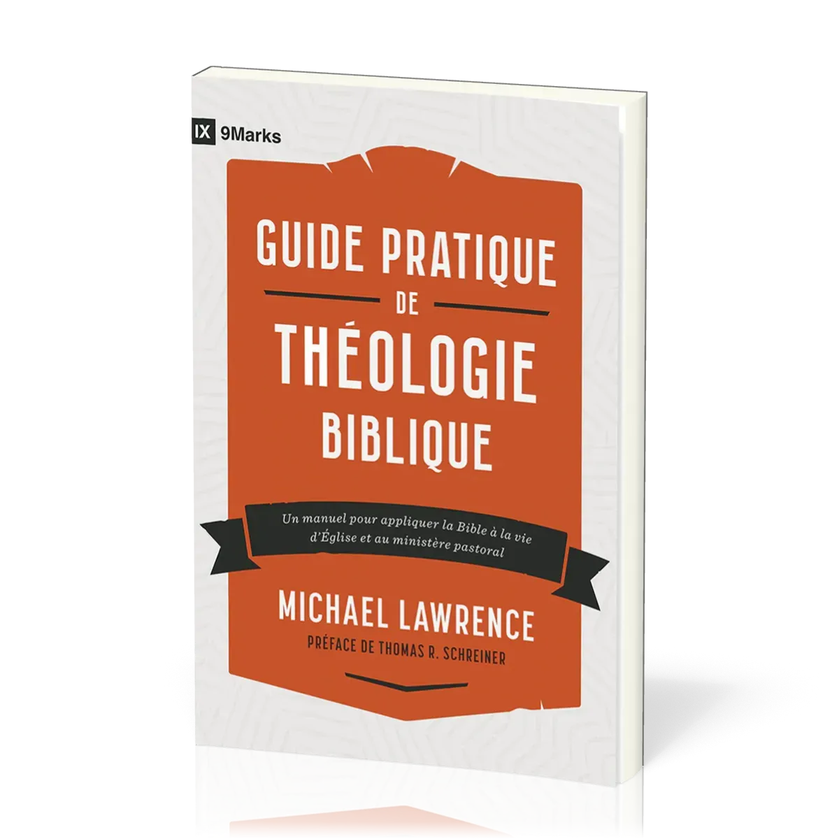 Guide pratique de théologie biblique - Un manuel pour appliquer la Bible à la vie d'Église et au...