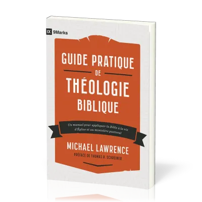 Guide pratique de théologie biblique - Un manuel pour appliquer la Bible à la vie d'Église et au...