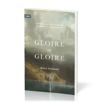 De gloire en gloire - Comment Dieu produit un changement profond chez de véritables pécheurs