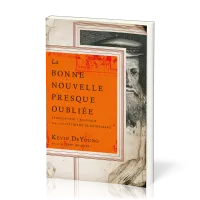 Bonne Nouvelle presque oubliée (La) - Redécouvrir l’Évangile dans le Catéchisme de Heidelberg