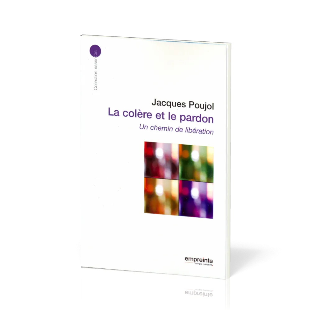 Colère et le Pardon (La) - Un chemin de libération - [collection essenCiel]