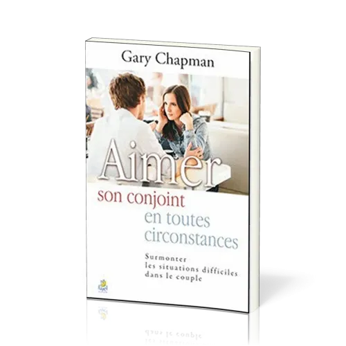 Aimer son conjoint en toutes circonstances. - Surmonter les situations difficiles dans le couple