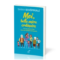 Moi, belle-mère ordinaire - Vivre le plan de Dieu dans une famille recomposée
