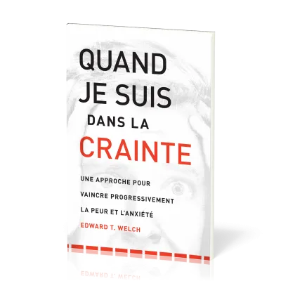 Quand je suis dans la crainte - Une approche pour vaincre progressivement la peur et l'anxiété
