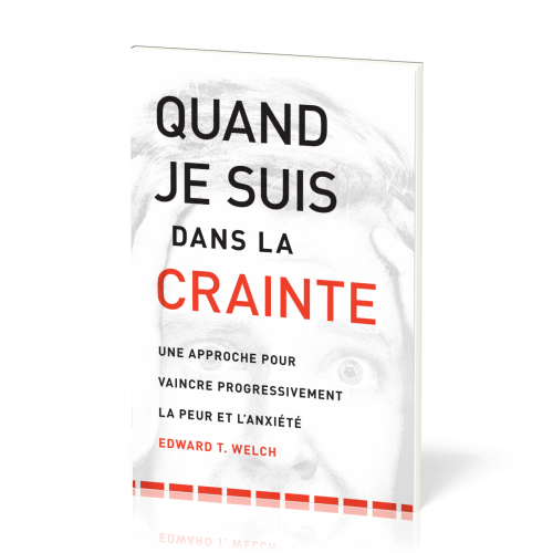 Quand je suis dans la crainte - Une approche pour vaincre progressivement la peur et l'anxiété