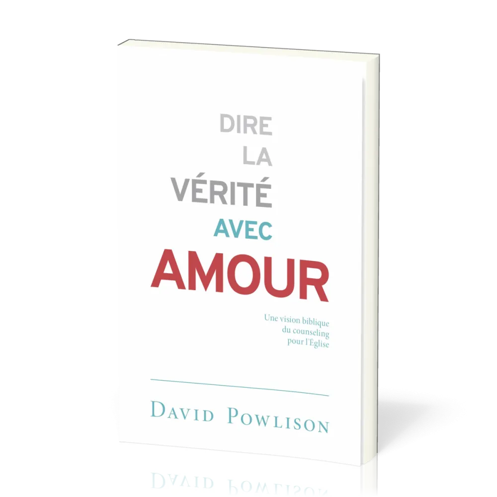 Dire la vérité avec amour - Une vision biblique du counseling pour l'Église