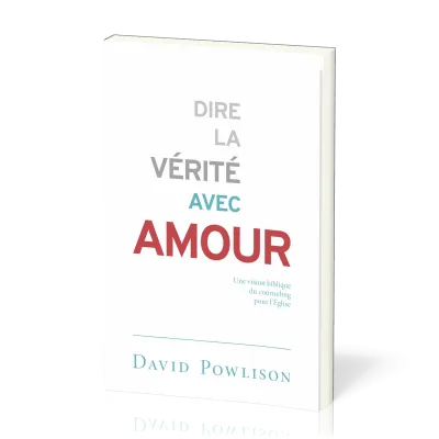 Dire la vérité avec amour - Une vision biblique du counseling pour l'Église