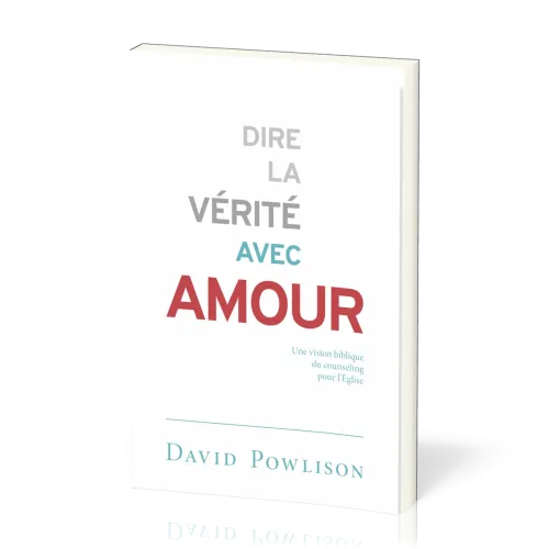 Dire la vérité avec amour - Une vision biblique du counseling pour l'Église