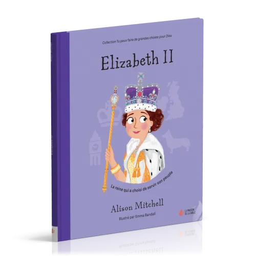 Elizabeth II - La reine qui a choisi de servir son peuple [coll. Tu peux faire de grandes choses...