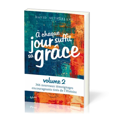 À chaque jour suffit sa grâce - volume 2, 366 nouveaux témoignages encourageants tirés de l'Histoire