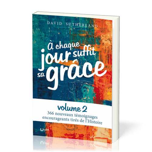 À chaque jour suffit sa grâce - volume 2, 366 nouveaux témoignages encourageants tirés de l'Histoire