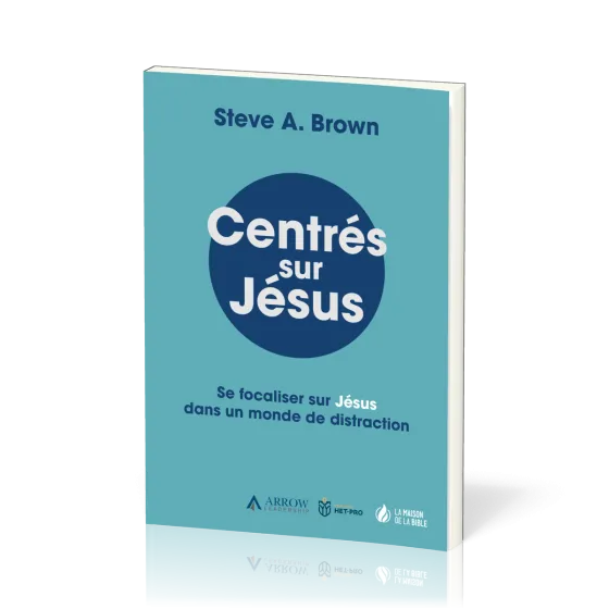 Centrés sur Jésus - Se focaliser sur Jésus dans un monde de distraction